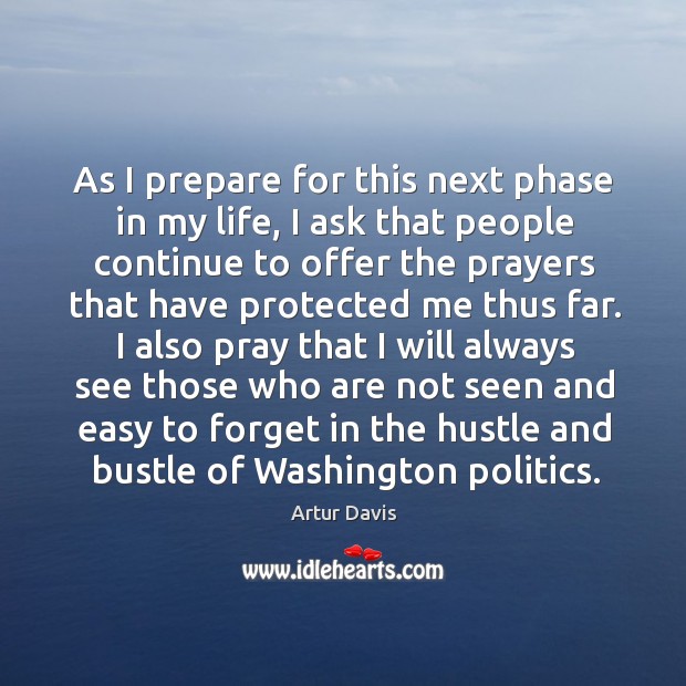 As I prepare for this next phase in my life, I ask that people continue to offer the prayers Artur Davis Picture Quote