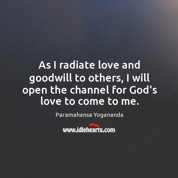 As I radiate love and goodwill to others, I will open the Paramahansa Yogananda Picture Quote