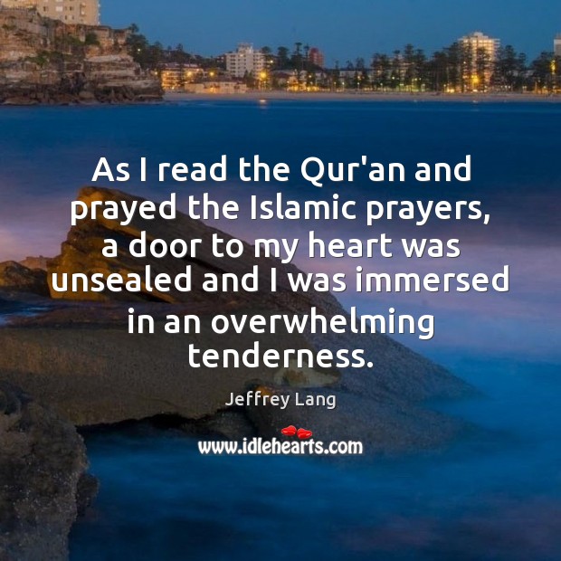 As I read the Qur’an and prayed the Islamic prayers, a door Jeffrey Lang Picture Quote
