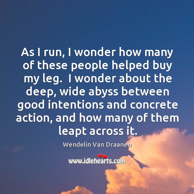 As I run, I wonder how many of these people helped buy Good Intentions Quotes Image