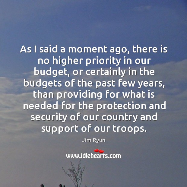 As I said a moment ago, there is no higher priority in our budget, or certainly in the budgets Jim Ryun Picture Quote
