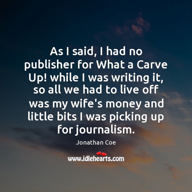 As I said, I had no publisher for What a Carve Up! Jonathan Coe Picture Quote