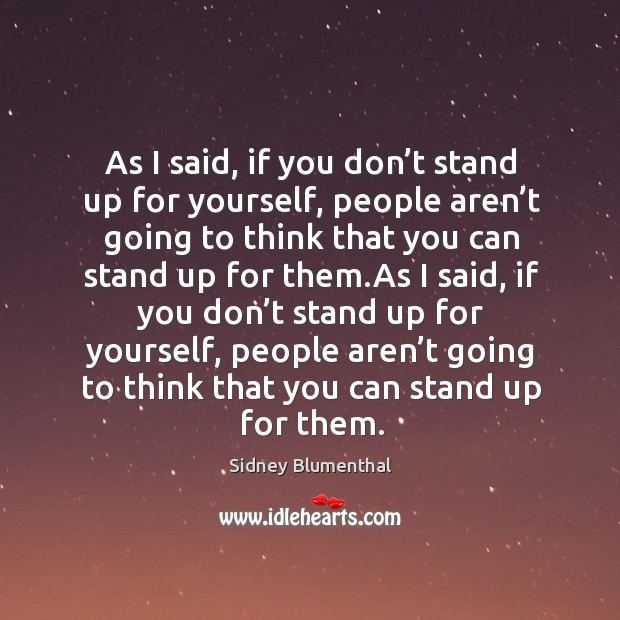As I said, if you don’t stand up for yourself Sidney Blumenthal Picture Quote