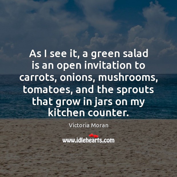 As I see it, a green salad is an open invitation to Victoria Moran Picture Quote