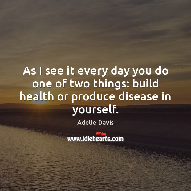 As I see it every day you do one of two things: Health Quotes Image