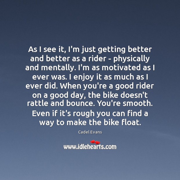 As I see it, I’m just getting better and better as a Cadel Evans Picture Quote