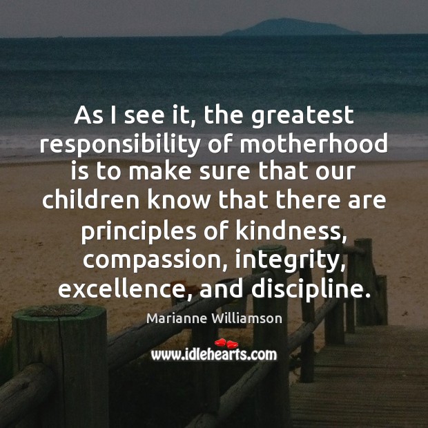 As I see it, the greatest responsibility of motherhood is to make Motherhood Quotes Image