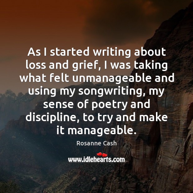 As I started writing about loss and grief, I was taking what Rosanne Cash Picture Quote