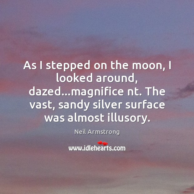 As I stepped on the moon, I looked around, dazed…magnifice nt. Neil Armstrong Picture Quote