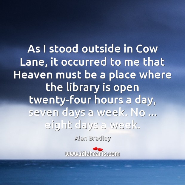 As I stood outside in Cow Lane, it occurred to me that Alan Bradley Picture Quote