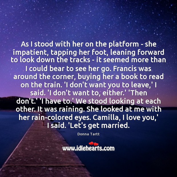 As I stood with her on the platform – she impatient, tapping Donna Tartt Picture Quote