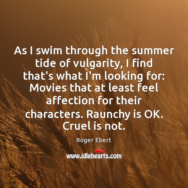As I swim through the summer tide of vulgarity, I find that’s Roger Ebert Picture Quote