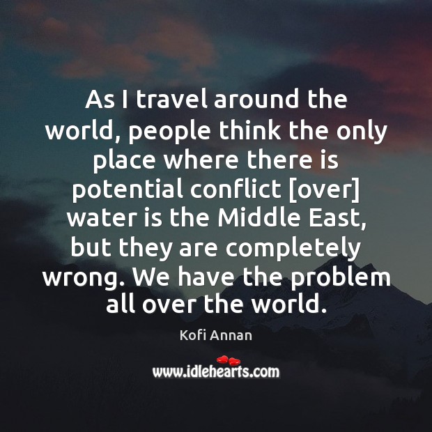 As I travel around the world, people think the only place where Kofi Annan Picture Quote