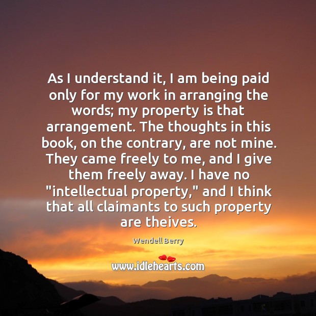 As I understand it, I am being paid only for my work Wendell Berry Picture Quote