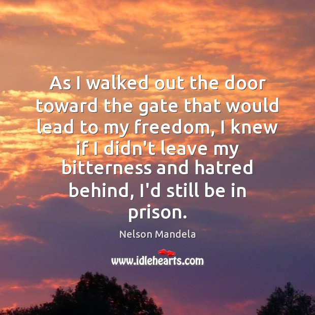 As I walked out the door toward the gate that would lead Nelson Mandela Picture Quote