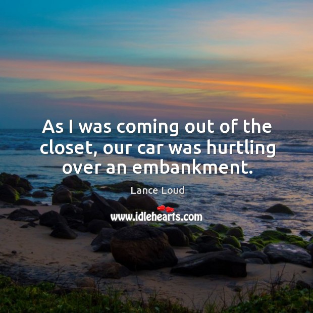 As I was coming out of the closet, our car was hurtling over an embankment. Image