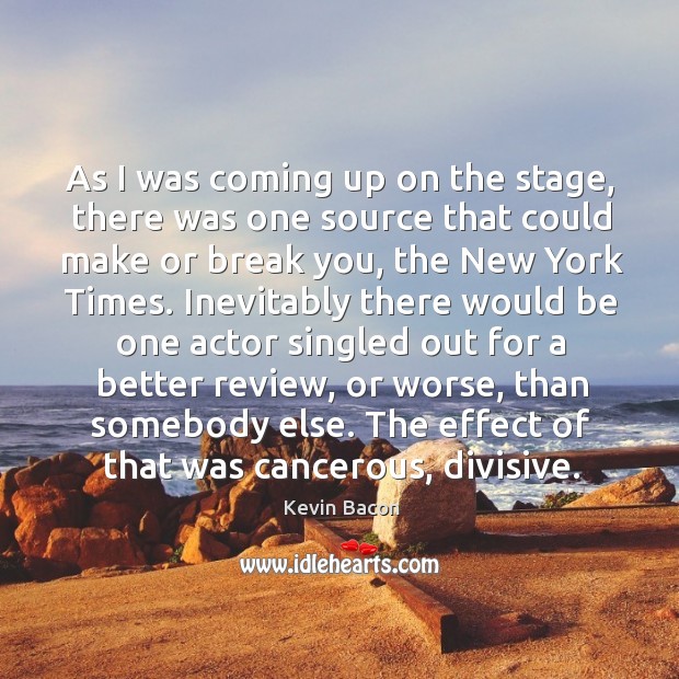 As I was coming up on the stage, there was one source that could make or break you Kevin Bacon Picture Quote