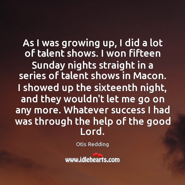 As I was growing up, I did a lot of talent shows. Otis Redding Picture Quote