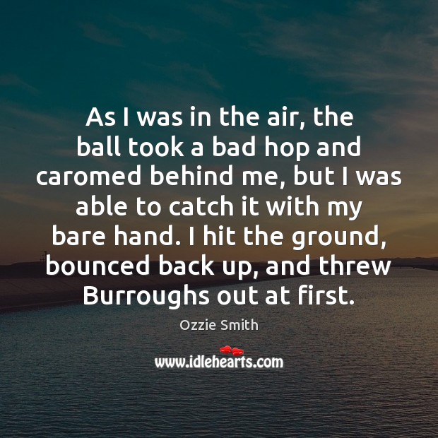 As I was in the air, the ball took a bad hop Ozzie Smith Picture Quote