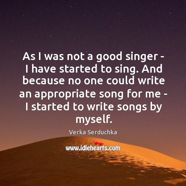 As I was not a good singer – I have started to Verka Serduchka Picture Quote