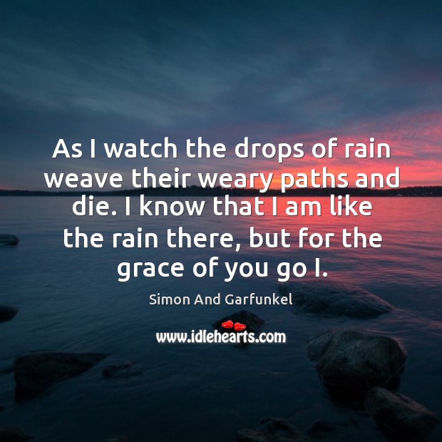 As I watch the drops of rain weave their weary paths and die. Image