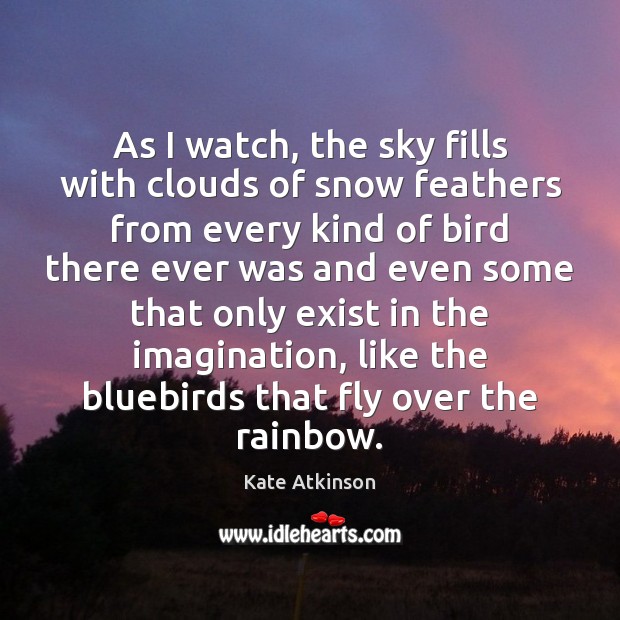 As I watch, the sky fills with clouds of snow feathers from Kate Atkinson Picture Quote
