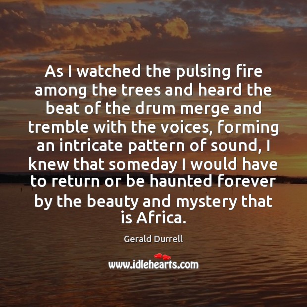 As I watched the pulsing fire among the trees and heard the Gerald Durrell Picture Quote