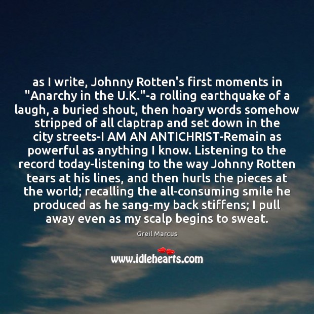 As I write, Johnny Rotten’s first moments in “Anarchy in the U. Greil Marcus Picture Quote