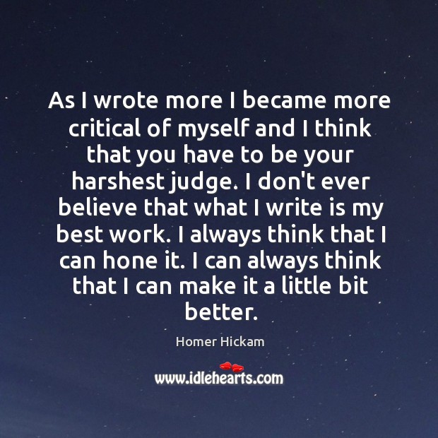 As I wrote more I became more critical of myself and I Homer Hickam Picture Quote