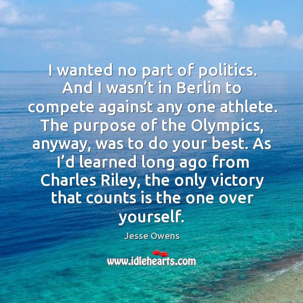 As I’d learned long ago from charles riley, the only victory that counts is the one over yourself. Politics Quotes Image