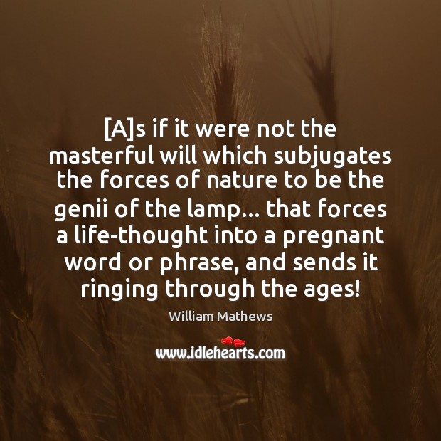 [A]s if it were not the masterful will which subjugates the William Mathews Picture Quote