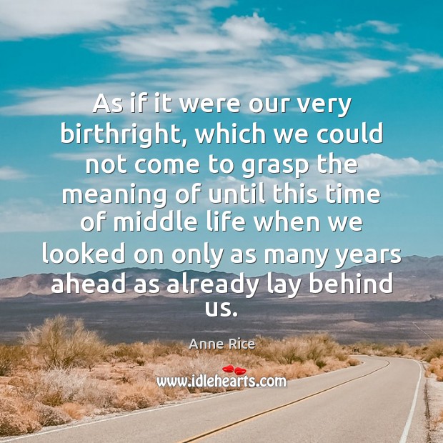 As if it were our very birthright, which we could not come Anne Rice Picture Quote