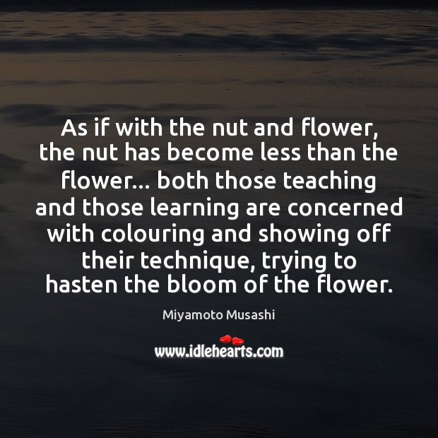 As if with the nut and flower, the nut has become less Miyamoto Musashi Picture Quote