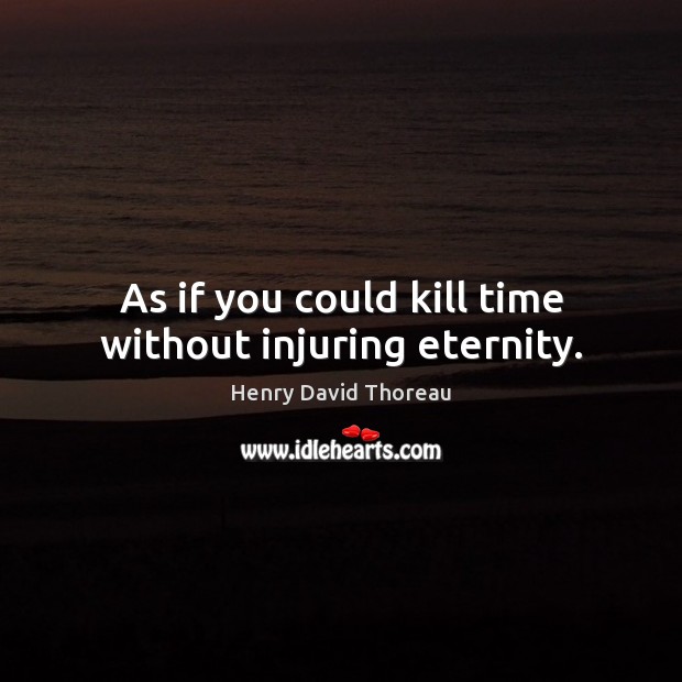 As if you could kill time without injuring eternity. Image
