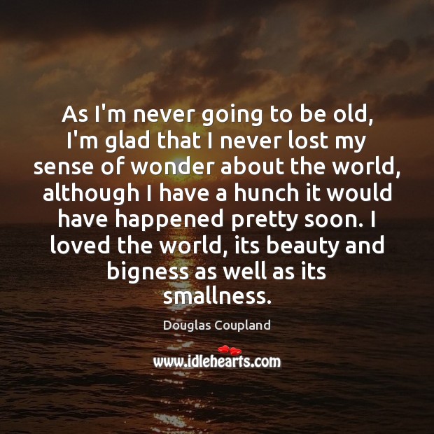 As I’m never going to be old, I’m glad that I never Douglas Coupland Picture Quote