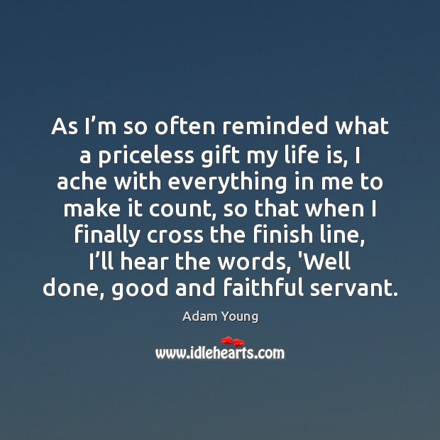 As I’m so often reminded what a priceless gift my life Adam Young Picture Quote