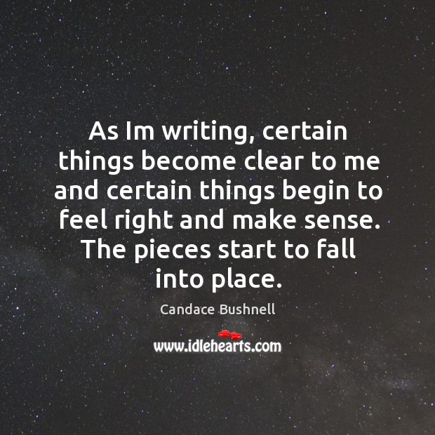 As Im writing, certain things become clear to me and certain things Candace Bushnell Picture Quote