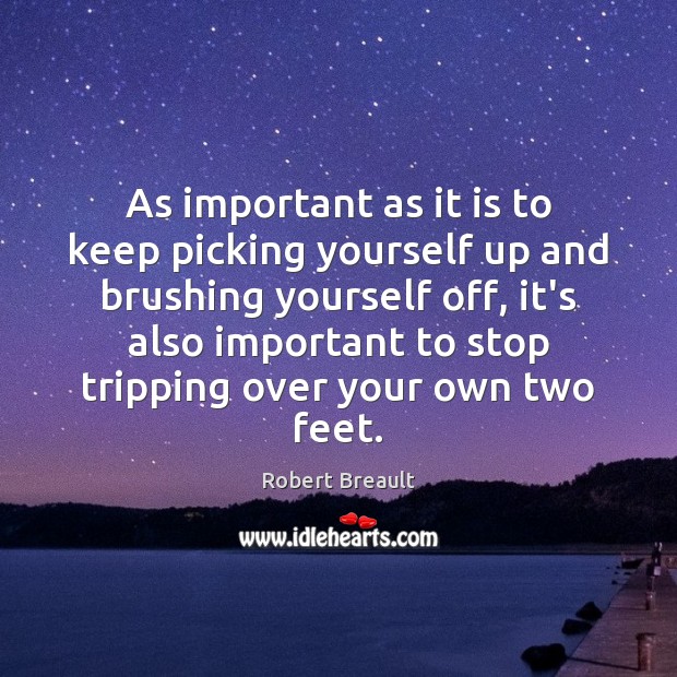As important as it is to keep picking yourself up and brushing Robert Breault Picture Quote