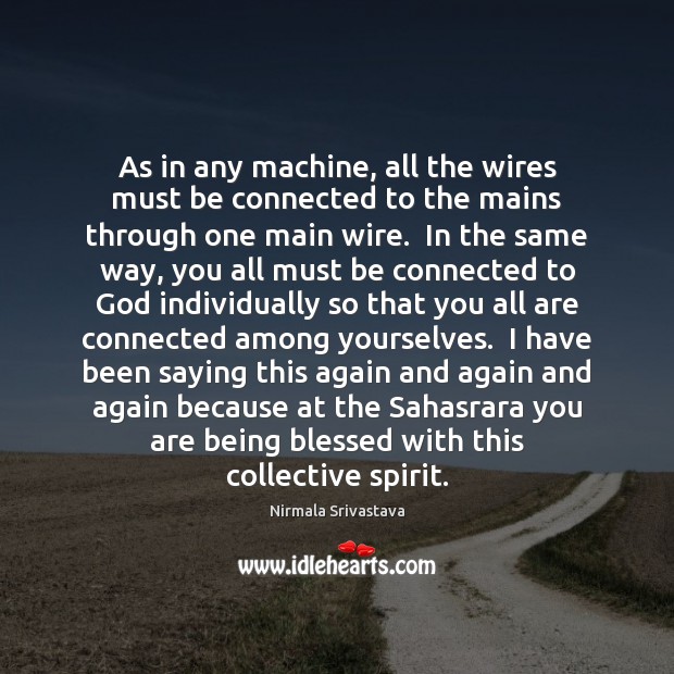 As in any machine, all the wires must be connected to the Nirmala Srivastava Picture Quote