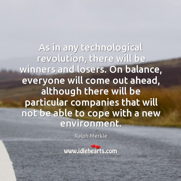 As in any technological revolution, there will be winners and losers. Ralph Merkle Picture Quote