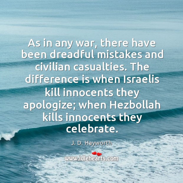 As in any war, there have been dreadful mistakes and civilian casualties. J. D. Hayworth Picture Quote