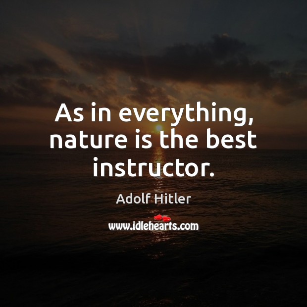 As in everything, nature is the best instructor. Adolf Hitler Picture Quote