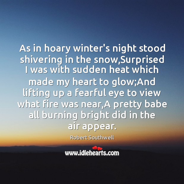 As in hoary winter’s night stood shivering in the snow,Surprised I Robert Southwell Picture Quote