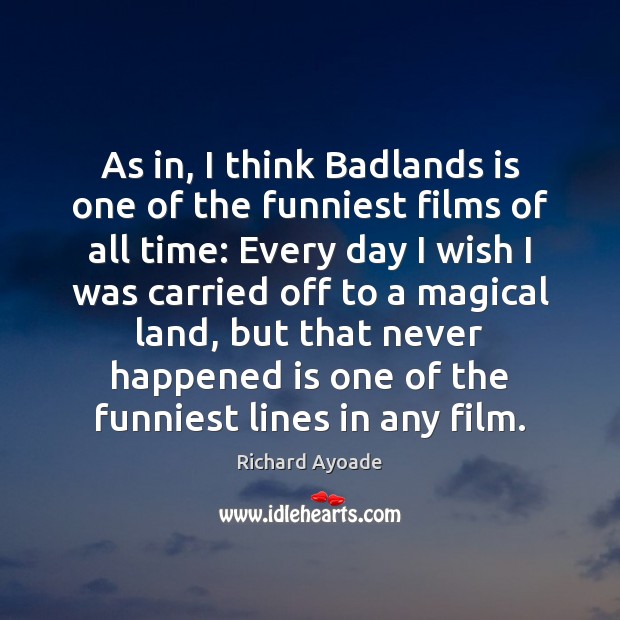 As in, I think Badlands is one of the funniest films of Richard Ayoade Picture Quote