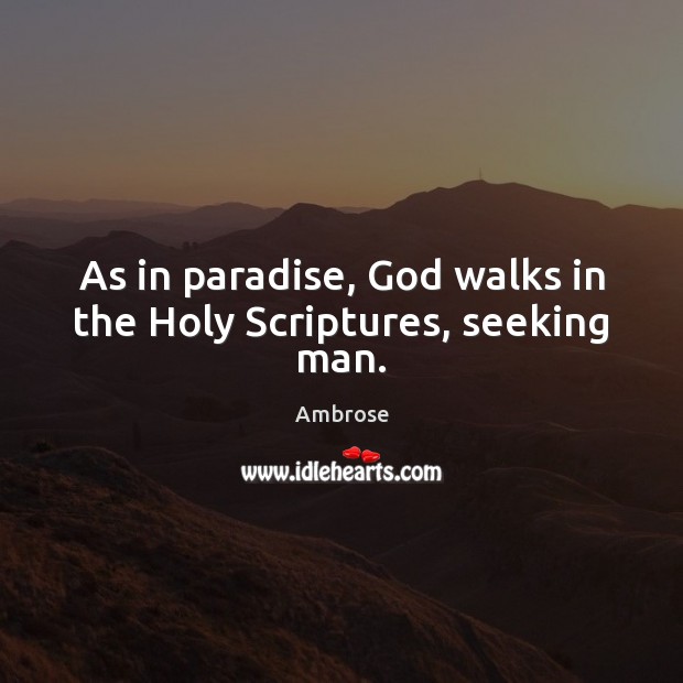 As in paradise, God walks in the Holy Scriptures, seeking man. Ambrose Picture Quote