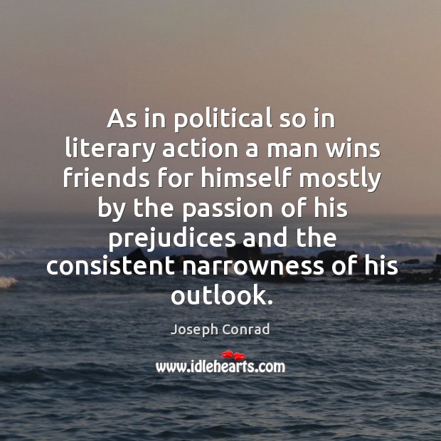 As in political so in literary action a man wins friends for himself Passion Quotes Image