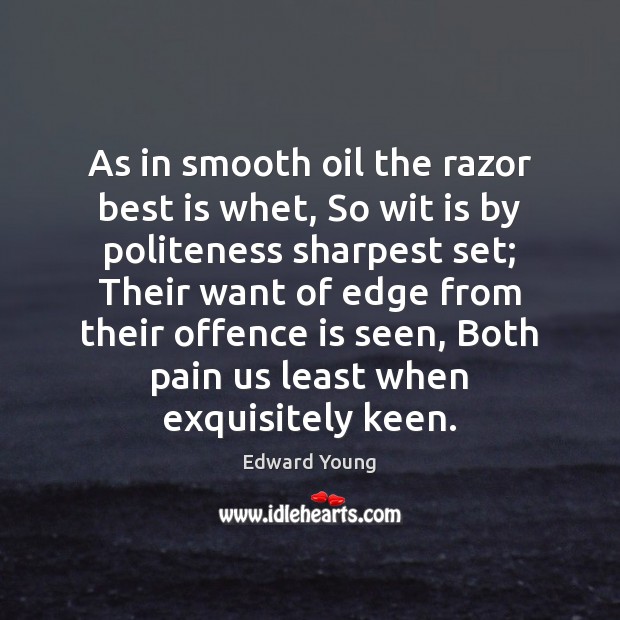 As in smooth oil the razor best is whet, So wit is Edward Young Picture Quote