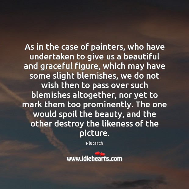 As in the case of painters, who have undertaken to give us Image