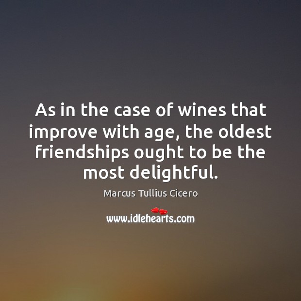As in the case of wines that improve with age, the oldest Marcus Tullius Cicero Picture Quote
