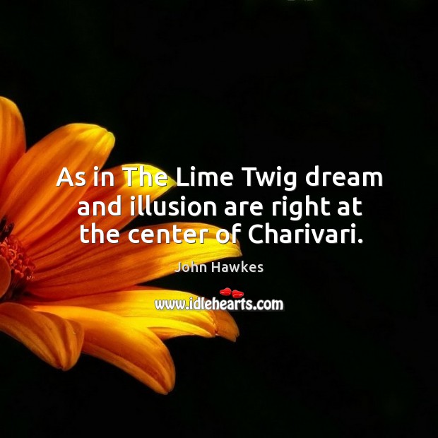 As in the lime twig dream and illusion are right at the center of charivari. Image